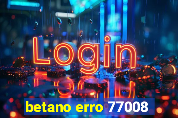 betano erro 77008